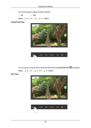Page 84Reverts the product settings to factory defaults.
• No •Yes
MENU →   ,   →   →   →   ,   → MENU
Customized Key You can specify a function which will be activated when the 
Customized Key  ( ) is pressed.
MENU →   ,   →   →   ,   →  →   ,   →MENU
Off Timer Adjusting the Monitor
83
Downloaded from ManualMonitor.com Manual± 