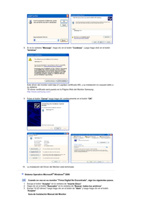 Page 30     
 
8. Si ve la ventana 
Mensaje, haga clic en el botón 
Continúe. Luego haga click en el botón 

terminar. 
 
  
Este driver del monitor está bajo el Logotipo certificado MS, y su instalación no causará daño a 
su sistema.  
*El driver certificado será puesto en la Página Web del Monitor Samsung. 
http://www.samsung.com/ 
 
.  
9. Pulse el botón 
Cerrar luego haga clic continuamente en el botón 
OK. 
 
 
     
 
10. La instalación del Driver del Monitor está terminada.
 
 
 
   Sistema Operativo...