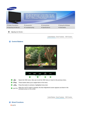 Page 37 
 
 Control Buttons 
 
[] Opens the OSD menu. Also use to exit the OSD menu or return to the previous menu.
[] These buttons allow you to adjust items in the menu.
[] Press this button to activate a highlighted menu item. 
[AUTO] When the AUTO button is pressed, the Auto Adjustment screen appears as shown in the 
animated screen on the center.
 
 Direct Functions 
AUTO
 