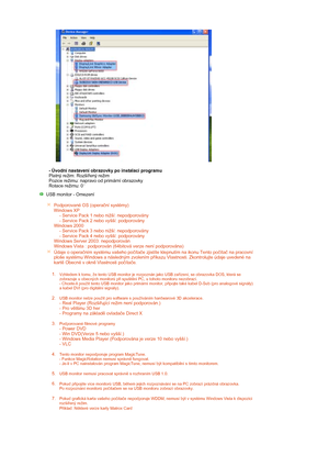 Page 14  
     
- Úvodní nastavení obrazovky po instalaci programu 
Platný režim: Rozšířený režim 
Pozice režimu: napravo od primární obrazovky 
Rotace režimu: 0
°
USB monitor - Omezení  
 
 
Podporované OS (operační systémy) 
Windows XP  
     - Service Pack 1 nebo nižší: nepodporovány      - Service Pack 2 nebo vyšší: podporovány 
Windows 2000  
     - Service Pack 3 nebo nižší: nepodporovány      - Service Pack 4 nebo vyšší: podporovány 
Windows Server 2003: nepodporován 
Windows Vista : podporován (64bitová...