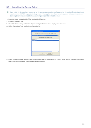 Page 19Using the product3-3
3-3 Installing the Device Driver
 If you install the device driver, you can set up the appropriate resolution and frequency for the product. The device driver is 
included on the CD-ROM supplied with the product. If the supplied drive file is corrupted, please visit a service center or 
Samsung Electronics website(http://www.samsung.com/), and download the driver.
 
1.Insert the driver installation CD-ROM into the CD-ROM drive.
2.Click on 
Windows Driver.
3.Complete the remaining...