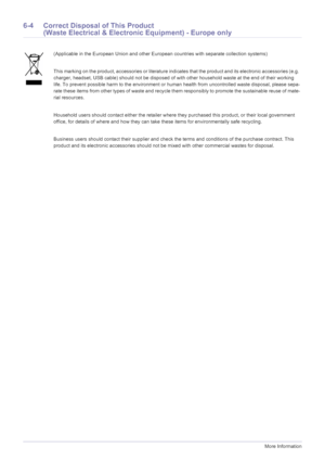 Page 406-4More Information
6-4 Correct Disposal of This Product  
(Waste Electrical & Electronic Equipment) - Europe only
(Applicable in the European Union and other European countries with separate collection systems)
This marking on the product, accessories or literature indicates that the product and its electronic accessories (e.g. 
charger, headset, USB cable) should not be disposed of with other household waste at the end of their working 
life. To prevent possible harm to the environment or human health...