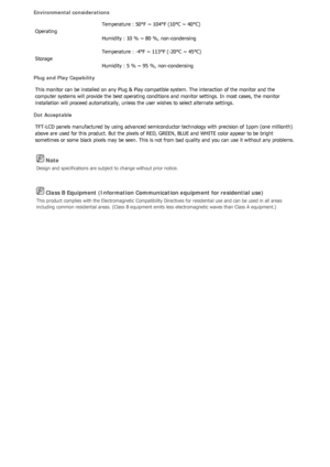 Page 498 Note 
Design and specifications are subject to change without prior notice. 
 Class B Equipment (Information Commun ication equipment for residential use) 
This product complies with the Electromagnetic Compatibility Di rectives for residential use and can be used in all areas 
including common residential areas. (Class B equipment emits less electromagne tic waves than Class A equipment.) 
Environmental considerations 
Operating  Temperature : 50°F ~ 104°F (10°C ~ 40°C) 
Humidity : 10 % ~ 80 %,...