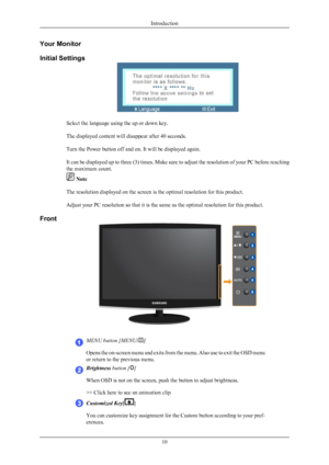 Page 11Your Monitor
Initial Settings
Select the language using the up or down key.
The displayed content will disappear after 40 seconds.
Turn the Power button off and on. It will be displayed again.
It can be displayed up to 
three 
(3) times. Make sure to adjust the resolution of your PC before reaching
the maximum count.  Note
The resolution displayed on the screen is the optimal resolution for this product.
Adjust your PC resolution so that it is the same as the optimal resolution for this product.
Front...