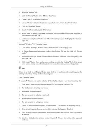 Page 254. Select the "Monitor" tab.
5. Click the "Change" button in the "Monitor Type" area.
6. Choose "Specify the location of the driver".
7. Choose "Display a list of all the driver in a specific location..." then click "Next" button.
8. Click the "Have Disk" button.
9. Specify A:\(D:\driver) then click "OK" button.
10.
Select 
"Show all devices" and choose the monitor that corresponds to the one you connected to
your computer and click...