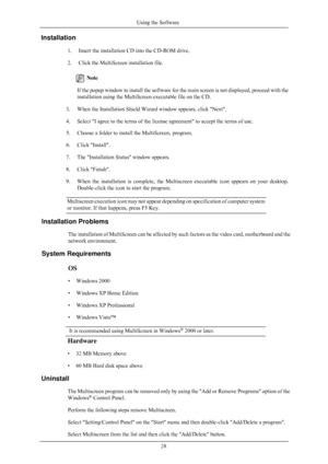 Page 29Installation
1. Insert the installation CD into the CD-ROM drive.
2. Click the MultiScreen installation file.  Note
If the popup window to install the software for the main screen is not d\
isplayed, proceed with the
installation using the MultiScreen executable file on the CD.
3. When the Installation Shield Wizard window appears, click Next.
4. Select I agree to the terms of the license agreement to accept the ter\
ms of use. Using the Software
 Note
If the popup window to install the software for the...