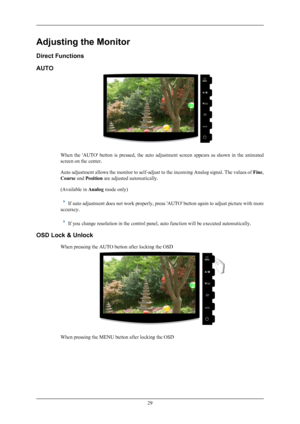 Page 30Adjusting the Monitor
Direct Functions
AUTO
When  the  'AUTO'  button  is  pressed,  the  auto  adjustment  screen  appears  as  shown  in  the  animated
screen on the center.
Auto adjustment allows the monitor to self-adjust 
to 
the incoming Analog signal. The values of Fine,
Coarse and Position are adjusted automatically.
(Available in  Analog mode only) If auto adjustment does not work properly, press 'AUTO' button again to adjust picture with more
accuracy. If you change resolution...