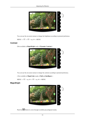 Page 33You can use the on-screen menus to change the brightness according to personal preference.
MENU → 
 →   →   ,   → MENU
Contrast (Not available in  MagicBright mode of Dynamic Contrast.) You can use the on-screen menus to change the contrast according to personal preference.
( Not available in 
MagicColor mode of Full and Intelligent. )
MENU →   →   ,   →   →   ,   → MENU
MagicBright Push the   button to circle through available preconfigured modes.Adjusting the Monitor
32 