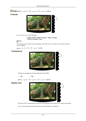 Page 39MENU →   ,   →   →   ,   →   →   ,   → MENU OSD
Language
You can choose one of nine languages.
 Note
The language chosen affects only the language of the OSD. It has no effect on any software running
on the computer.
MENU → 
 ,  →  →  →  ,  → MENU
Adjusting the Monitor
38
Transparency
Change the transparency of the background of the OSD.
• Off •On
MENU → 
 ,  →  →  ,  →  →  ,  → MENU
Display Time
The menu will be automatically turned off if no adjustments are made for a certain time period.
You can set...