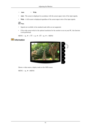 Page 42•
Auto •Wide
• Auto - The screen is displayed in accordance with the screen aspect ratio of the input signals.
• Wide - A full screen is displayed regardless of the screen aspect ratio of the input signals.  Note
• Signals not available in the standard mode table are not supported.
• If the wide screen  which 
is the optimal resolution for the monitor is set on your PC, this function
is not performed.
MENU →   ,   →   →   ,   →  →  ,   → MENU
 Information
Shows a video source, display mode on the OSD...