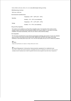 Page 462 Note 
Design and specifications are subject to change without prior notice. 
 Class B Equipment (Information Communication equipment for residential use) 
This product complies with the Electromagnetic Compatibility Directives for residential use and can be used in all areas 
including common residential areas. (Class B equipment emits less electromagnetic waves than Class A equipment.) 
513.0 x 435.5 x 231 mm ( 19.9 x 17.1 x 9.1 inch) (With Stand)/ 5.65 kg (12.5 lbs) 
VESA Mounting Interface 
100.0 mm...