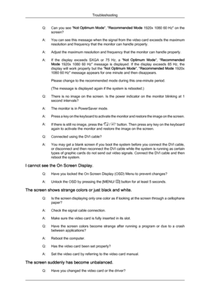 Page 38Q: Can 
you see "Not  Optimum Mode", "Recommended Mode  1920x 1080 60 Hz" on the
screen?
A: You can see this message when the signal from the video card exceeds the maximum resolution and frequency that the monitor can handle properly.
A: Adjust the maximum resolution and frequency that the monitor can handle properly.
A: If  the  display  exceeds  SXGA  or  75  Hz,  a  " Not  Optimum  Mode",  "Recommended
Mode  1920x  1080  60  Hz"  message  is  displayed.  If  the...