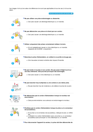 Page 3Les images nont quune valeur de référence et ne sont pas applicables à tous les cas (ni à tous les 
pays).
 
 
 
 Ne pas utiliser une prise endommagée ou desserrée. 
zCeci peut causer une décharge électrique ou un incendie.  
 
 
 
  Ne pas débrancher une prise en la tirant par son cordon. 
zCeci peut causer une décharge électrique ou un incendie.  
 
 
 
  Utiliser uniquement des prises correctement reliées à la terre. 
zUn sol inadapté peut causer un choc électrique ou un incendie. 
(Appareils de...