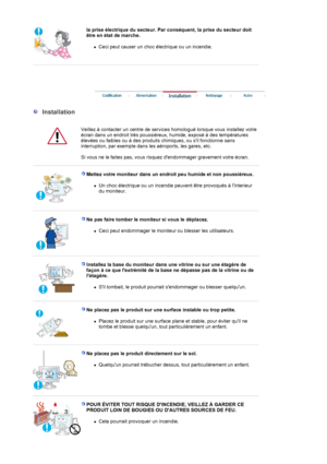 Page 4  
  la prise électrique du secteur. Par conséquent, la prise du secteur doit 
être en état de marche.  
zCeci peut causer un choc électrique ou un incendie.  
 
 
 
 
 
  Installation 
  Veillez à contacter un centre de services homologué lorsque vous installez votre 
écran dans un endroit très poussiéreux, humide, exposé à des températures 
élevées ou faibles ou à des produits chimiques, ou sil fonctionne sans 
interruption, par exemple dans les aéroports, les gares, etc. 
 
Si vous ne le faites pas,...