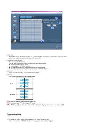 Page 62 
 
 
 
 
1) Video Wall  
- A Video Wall is a set of video screens that are connected together, so that each screen shows a part of the whole 
picture or so that the same picture is repeated on each screen.
2) Video Wall (Screen divider) 
- The screen can be divided into. 
You can select a number of screens with a different layout when dividing. 
zSelect a mode from Screen divider. zSelect a display from Display Selection. zThe place will be set up by pressing a number in the selected mode.  zThe MDC...