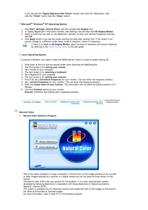 Page 22If you can see the Digital Signature Not Found  window then click the Yesbutton. And 
click the  Finish button then the  Close button. 
 
 
 
    Microsoft® Windows® NT Operating System
 
 
1. Click  Start, Settings , Control Panel , and then double-click Display icon.  
2. In Display Registration Information wi ndow, click Settings Tab and then click All Display Modes.  
3. Select a mode that you wish to use (Resolution,  Number of colors and Vertical frequency) and then 
click  OK.  
4. Click  Apply...