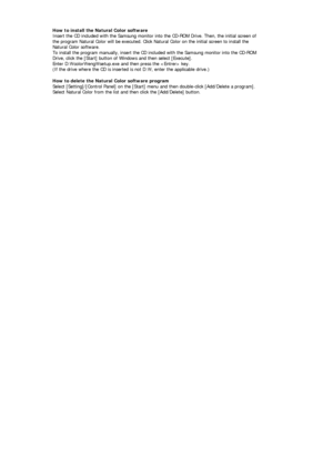 Page 23How to install the Natural Color software 
Insert the CD included with the  Samsung monitor into the CD-ROM Dr ive. Then, the initial screen of 
the program Natural Color will be executed. Click Natural Color on the initial screen to install the 
Natural Color software. 
To install the program manually, insert the CD in cluded with the Samsung monitor into the CD-ROM 
Drive, click the [Start] button of Wi ndows and then select [Execute].  
Enter D: color eng setup.exe and th en press the  key. 
\\\  
(If...