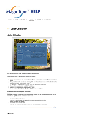 Page 40       Overview      |     Install      |     OSD Mode     |     Color 
Calibration     
|     Uninstall      |     Troubleshooting        
 
 Color Calibration 
 
 
1. Color Calibration  
 
Color Calibration guides you to get opti mal color condition for your monitor. 
 
Proceed following 5steps for getting optimal monitor color condition . 
1. Control Brightness control bar for matching the bright ness of control patch and the brightness of background 
pattern  
2. When you detect specific color tone...