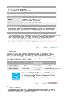 Page 66Dimensions (WxDxH)/ Weight
338.0 X 56.3 X 272.0 mm (Without Stand) 
338.0 X 175.0 X 337.0 mm (with Basic Stand) / 3.0kg
VESA Mounting Interface
75mm x 75mm (for use with Specialty(Arm) Mounting hardware.)
Environmental considerations
OperatingTemperature: 50°F ~ 104°F(10°C ~ 40°C)  
Humidity: 10% ~ 80%, non-condensing
StorageTemperature: -4°F ~113°F (-20°C ~ 45°C)  
Humidity: 5% ~ 95%, non-condensing
Plug and Play Capability
This monitor can be installed on any Plug & Play compatible system. Interaction...