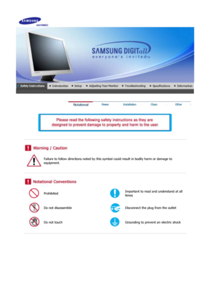 Page 2 
 
 
 
 
 
Failure to follow directions noted by this symbol could result  in bodily harm or damage to 
equipment.  
 
 
 
Prohibited Important to read and understand at all 
times 
Do not disassemble Disconnect the plug from the outlet 
Do not touch Grounding to prevent  an electric shock 
 
 
 
 
 
