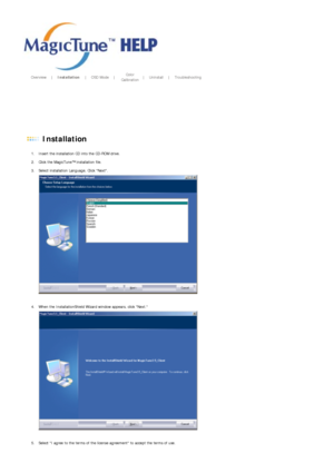 Page 47       Overview    |    Installation     |    OSD Mode    |    Color 
Calibration   |    Uninstall    |    Troubleshooting       
 
 Installation  
1. Insert the installation CD into the CD-ROM drive.  
2. Click the MagicTune™ installation file.  
3. Select installation Language, Click Next. 
 
 
4. When the InstallationShield Wizard window appears, click Next.  
 
 
5. Select I agree to the terms of the license agreement to accept the terms of use.  
 