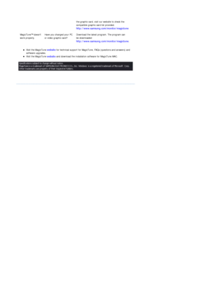 Page 61zVisit the MagicTune website for technical support for MagicTune, FAQs (questions and answers) and 
software upgrades.  
zVisit the MagicTune website and download the installation software for MagicTune MAC.  the graphic card, visit our website to check the 
compatible graphic card list provided. 
http://www.samsung.com/monitor/magictune
MagicTune™ doesnt 
work properly.Have you changed your PC 
or video graphic card?Download the latest program. The program can 
be downloaded...