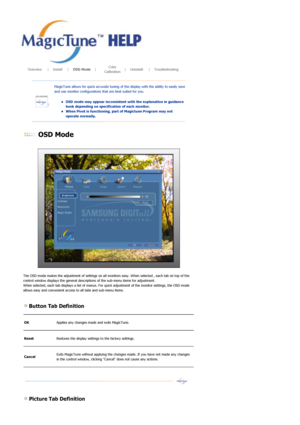 Page 37       Overview      |     Install      |     OSD Mode     |     Color 
Calibration     
|     Uninstall      |     Troubleshooting        
 OSD Mode 
 
 
The OSD mode makes the adjustment of  settings on all monitors easy. When selected , each tab on top of the 
control window displays the general descriptions of the sub-menu items for adjustment.  
When selected, each tab displays a list of menus. For  quick adjustment of the monitor settings, the OSD mode 
allows easy and convenient access to all tabs...