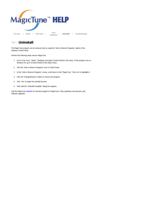 Page 44       Overview      |     Install      |     OSD Mode     |     Color 
Calibration     
|     Uninstall      |     Troubleshooting        
 
 Uninstall 
The MagicTune program can be removed only by us ing the Add or Remove Programs option of the 
Windows Control Panel.  
Perform the following steps remove MagicTune. 
1. Go to [Tusk Tray]  [Start]  [Setti ngs] and select [Control Panel] in the menu. If the program runs on 
Windows XP, go to [Control Pa nel] in the [Start] menu.  
 
2. Click the Add or...