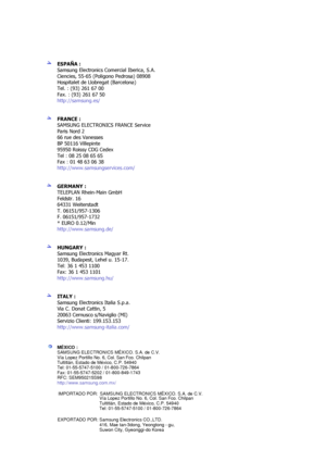 Page 66ESPAÑA : 
Samsung Electronics Comercial Iberica, S.A. 
Ciencies, 55-65 (Poligono Pedrosa) 08908 
Hospitalet de Llobregat (Barcelona) 
Tel. : (93) 261 67 00 
Fax. : (93) 261 67 50 
http://samsung.es/  
 
 
FRANCE :  
SAMSUNG ELECTRONICS FRANCE Service 
Paris Nord 2 
66 rue des Vanesses 
BP 50116 Villepinte 
95950 Roissy CDG Cedex 
Tel : 08 25 08 65 65 
Fax : 01 48 63 06 38 
http://www.samsungservices.com/  
 
 
GERMANY :  
TELEPLAN Rhein-Main GmbH 
Feldstr. 16 
64331 Weiterstadt 
T. 06151/957-1306 
F....