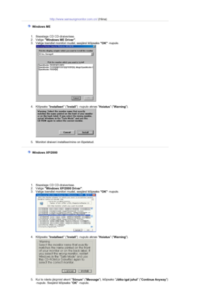 Page 14http://www.samsungmonitor.com.cn/(Hiina)
  Windows ME 
1. Sisestage CD CD-draiverisse.  
2. Valige 
Windows ME Driver.
3. Valige loendist monitori mudel, seejärel klõpsake 
OK -nupule. 
4. Klõpsake 
Installeeri (
Install) -nupule aknas 
Hoiatus (
Warning). 
5. Monitori draiveri installeerimine on lõpetatud.  
  Windows XP/2000 
1. Sisestage CD CD-draiverisse.  
2. Valige 
Windows XP/2000 Driver.
3. Valige loendist monitori mudel, seejärel klõpsake 
OK -nupule. 
4. Klõpsake 
Installeeri (
Install) -nupule...