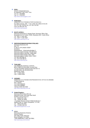 Page 51PERU :
Servicio Integral Samsung 
Av.Argentina 1790 Lima1. Peru 
Tel: 51-1-336-8686 
Fax: 51-1-336-8551 
http://www.samsungperu.com/
PORTUGAL :
SAMSUNG ELECTRONICA PORTUGUESA S.A. 
Rua Mário Dioniso, N
o2 - 1º Drt. 2795-140 LINDA-A-VELHA
Tel. 214 148 114/100 Fax. 214 148 133/128 
Free Line 800 220 120 
http://www.samsung.pt/
SOUTH AFRICA :
Samsung Electronics,5 Libertas Road, Somerset Office Park,  
Bryanston Ext 16. Po Box 70006, Bryanston,2021, South Africa 
Tel : 0027-11-549-1621 
Fax :...