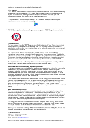 Page 57electronics components concerned with the display unit. 
CFCs (freons)
CFCs (freons) are sometimes used for washing printed circuit boards and in the manufacturing 
of expanded foam for packaging. CFCs break down ozone and thereby damage the ozone 
layer in the stratosphere, causing increased reception on Earth of ultraviolet light with 
consequent increased risks of skin cancer (malignant melanoma).
zThe relevant TCO95 requirement: Neither CFCs nor HCFCs may be used during the 
manufacturing of the...