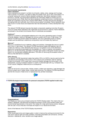 Page 58via the Internet, using the address: http://www.tco-info.com/
Environmental requirements
Flame retardants
Flame retardants are present in printed circuit boards, cables, wires, casings and housings. 
Their purpose is to prevent, or at least to delay the spread of fire. Up to 30% of the plastic in a 
computer casing can consist of flame retardant substances. Most flame retardants contain 
bromine or chloride, and those flame retardants are chemically related to another group of 
environmental toxins,...