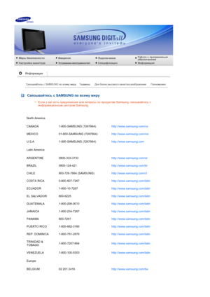Page 78 
 
 
 Связывайтесь с  SAMSUNG  по всему миру
Если  у  вас  есть  предложения  или  вопросы  по  продуктам  Samsung,  связывайтесь  с  
информационным  центром  Samsung. 
North America
CANADA 1-800-SAMSUNG (7267864) http://www.samsung.com/ca 
MEXICO 01-800-SAMSUNG (7267864) http://www.samsung.com/mx 
U.S.A 1-800-SAMSUNG (7267864) http://www.samsung.com 
Latin America
ARGENTINE 0800-333-3733 http://www.samsung.com/ar 
BRAZIL 0800-124-421 http://www.samsung.com/br 
CHILE 800-726-7864 (SAMSUNG)...