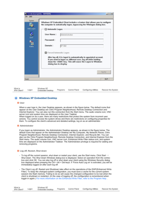 Page 21 
  
 
 
 
 
 
 
 Windows XP Embedded Desktop
User
 When a user logs in, the User Desktop appears, as shown in the figure below. The default icons that 
appear on the User Desktop are Citrix Program Neighborhood, Remote Desktop Connection and 
Internet Explorer. You can also run this connection from the Start menu. The audio volume icon, VNC 
server icon and system time are displayed on the User Taskbar.  
When logged on as a user, there are many restrictions
 that protect the system from incorrent user...