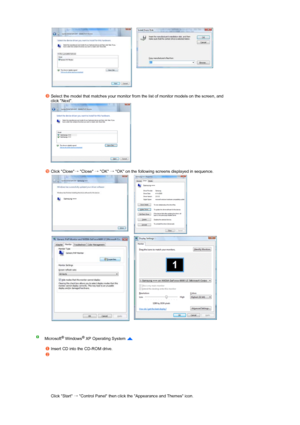 Page 37 
 
 
   
Select the model that matches your monitor from the list of monitor models on the screen, and 
click Next.  
  
 
Click Close → Close  → OK  → OK on the following screens displayed in sequence. 
   
   
Microsoft® Windows® XP Operating System   
 
Insert CD into the CD-ROM drive.
Click Start  → Control Panel then click the Appearance and Themes icon.  
 