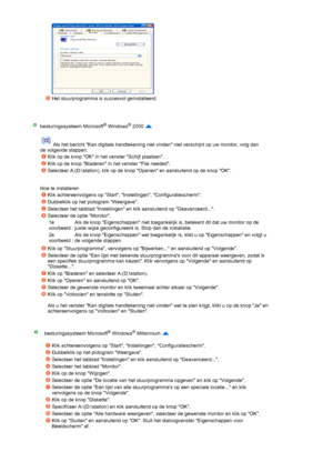 Page 42 
 
 
 
 
 
Het stuurprogramma is succesvol geïnstalleerd.  
 
besturingssysteem Microsoft® Windows® 2000  
 
 Als het bericht Kan digitale handtekening niet vinden niet verschijnt op uw monitor, volg dan 
de volgende stappen.  
 
 
Hoe te installeren 
Klik op de knop OK in het venster Schijf plaatsen. 
Klik op de knop Bladeren in het venster File needed. 
Selecteer A:(D:\station), klik op de knop Openen en aansluitend op de knop OK. 
Klik achtereenvolgens op Start, Instellingen, Configuratiescherm....