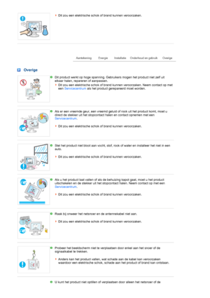 Page 7Dit zou een elektrische schok of brand kunnen veroorzaken. 
 
 
 
Overige
Dit product werkt op hoge spanning. Gebruikers mogen het product niet zelf uit 
elkaar halen, repareren of aanpassen. 
Dit zou een elektrische schok of brand kunnen veroorzaken. Neem contact op met 
een Servicecentrum als het product gerepareerd moet worden. 
 
 
Als er een vreemde geur, een vreemd geluid of rook uit het product komt, moet u 
direct de stekker uit het stopcontact halen en contact opnemen met een 
Servicecentrum....