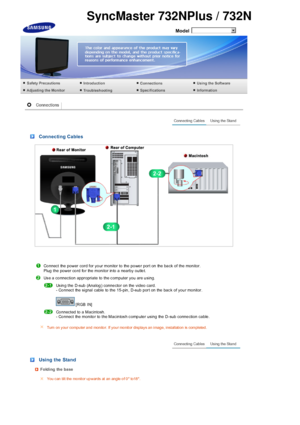 Page 21  
Model 
 
 
 Connecting Cables
Co nnect the power cord for yo ur monitor to the  po we r port on the  ba ck of the mon itor.  
Plug  the power co rd fo r the  monitor in to a nearby outle t. 
 
Us e a  co nnection appropriate to the c omputer you are u sing. 
 
Us in g the D-sub (Ana log ) conne cto r on the  video  ca rd.  
- Co nnect the signal cable to  the 15-pin , D-sub port on the  bac k of you r mo nitor.   
 
 [RGB  IN] 
 Co nnected to  a Macintosh.  
- Co nnect the monito r to the Mac in tos h...