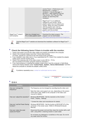 Page 138Control Panel -> Performance and 
Maintenance -> System -> 
Hardware -> Device Manager -> 
Monitors -> After deleting Plug and 
Play monitor, find Plug and Play 
monitor by searching new 
Hardware. 
MagicTune™ is an additional 
software for the monitor. Some 
graphic cards may not support your 
monitor. When you have a problem 
with the graphic card, visit our 
website to check the compatible 
graphic card list provided. 
http://www.samsung.com/monitor/magictune
MagicTune™ doesnt 
work properly.Have you...