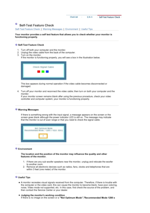 Page 139Self-Test Feature Check
Self-Test Feature Check  |  Warning Messages   |  Environment   |  Useful Tips
Your monitor provides a self test  feature that allows you to check whether your monitor is 
functioning properly.  
Self-Test Feature Check 
1. Turn off both your comp uter and the monitor.  
2. Unplug the video cable fr om the back of the computer.  
3. Turn on the monitor.   If the monitor is functioning pr operly, you will see a box in the illustration below.  
This box appears durin g normal...