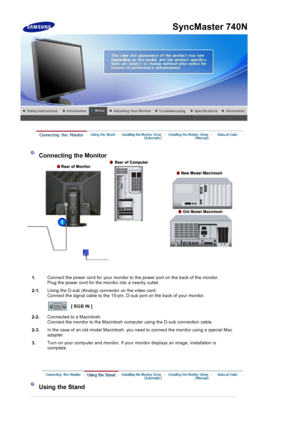 Page 40Connecting the Monitor 
1.Connect the power cord
 for your monitor to the power port on the back of the monitor. 
Plug the power cord  for the monitor into a nearby outlet.
2-1. Using the D-sub (Analo
g) connector on the video card. 
Connect the signal cable to the 15-pin,  D-sub port on the back of your monitor. 
[ RGB IN ]
2-2. Connected to a Macintosh. 
Connect the monito
r to the Macintosh computer using the  D-sub connection cable.
2-3. In the case of an old model 
Macintosh, you need to connect the...