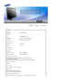 Page 158General
General
Model Name SyncMaster 940Fn
LCD Panel
Size 19  Diagonal (48 cm)
Display area 376.32 mm (H) x 301.056 mm (V)
Pixel Pitch 0.294 mm (H) x 0.294 mm (V)
Synchronization
Horizontal 30 ~ 81 k Hz
Vertical 56 ~ 75 Hz
Display Color
16.7 M Colors 
Resolution
Optimum resolution 1280 x 1024@60 Hz
Maximum resolution 1280 x 1024@75 Hz
Input Signal, Terminated
RGB Analog , DVI(Digital Visual Interface) Compliant Digital RGB  
0.7Vp-p Positive at 75 
 ±10%  
Separate H/V sync, Composite sync, SOG, TTL...