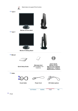 Page 11Stand does not support Pivot function. 
   
 Type 2 
 
  Monitor & Pivot stand
   
 Type 3 
 
  Monitor & Sliding Stand
 
  
 Manual  
 
 
Quick Setup Guide Warranty Card
 
(Not available in all 
locations) Users Guide, 
Monitor Driver, 
Natural Color software, 
MagicTune™ software  
Ma
gicRotation software
 
 
    
 Cable
   
D-sub Cable  Power Cord  DVI Cable (option)
 
 
 
 Front  
 