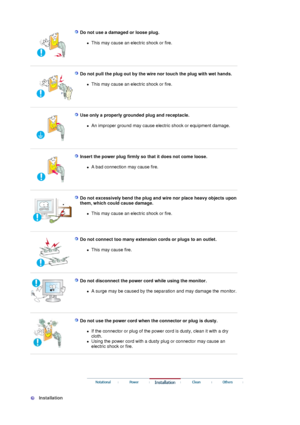 Page 3 
 Do not use a damaged or loose plug. 
zThis may cause an electric shock or fire.  
 
 
 
  Do not pull the plug out by the wire nor touch the plug with wet hands. 
zThis may cause an electric shock or fire.  
 
 
 
  Use only a properly grounded plug and receptacle. 
zAn improper ground may cause electric shock or equipment damage.  
 
 
 
  Insert the power plug firmly so that it does not come loose. 
zA bad connection may cause fire.  
 
 
 
  
  Do not excessively bend the plug and wire nor place...