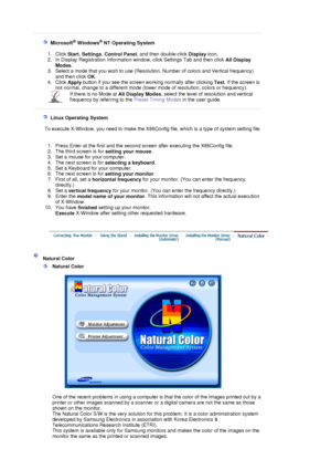 Page 21 
 
   Microsoft® Windows® NT Operating System
 
 
1. Click  Start, 
Settings , 
Control Panel , and then double-click 
Display icon.  
2. In Display Registration Information window, click Settings Tab and then click  All Display 
Modes .  
3. Select a mode that you wish to use (Resolutio n, Number of colors and Vertical frequency) 
and then click  OK.  
4. Click  Apply button if you see the screen working normally after clicking 
Test. If the screen is 
not normal, change to a different mode (lower mode...