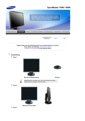 Page 18Please make sure the following items are included with your monitor. 
If any items are missing,  contact your dealer.
Contact a local deale
rto buy optional items.
Unpacking
 Type 1 
Monitor & Simple stand  Bottom
MagicRotation program can  not be provided as Simple 
Stand does not suppor t Pivot function. 
 Type 2 
Monitor & Pivot stand
 Type 3 
SyncMaster 740N / 940N
 