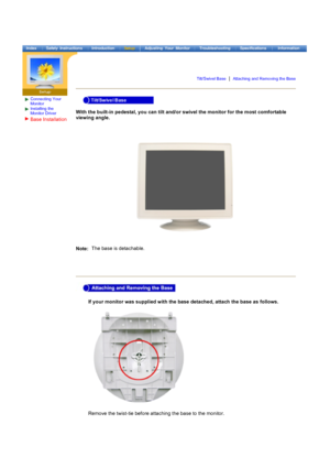 Page 21Connecting Your 
Monitor
Installing the 
Monitor Driver
Base Installation 
 
Tilt/Swivel Base  |  Attaching and Removing the Base
With the built-in pedestal, you can tilt and/or swivel the monitor for the most comfortable 
viewing angle. 
Note:  The base is detachable.
If your monitor was supplied with the base detached, attach the base as follows.  
Remove the twist-tie before attaching the base to the monitor. 
 