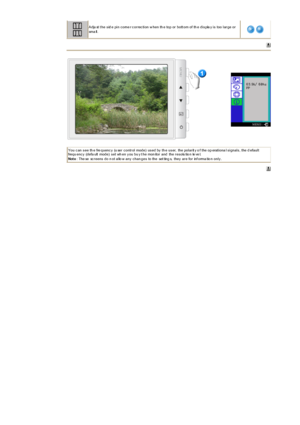 Page 34 
 Adju st t he s id e pin c orne r c or rec tion w hen th e top or  bott om of th e dis pla y is  too lar ge or  
sm a ll .
 
You c an s ee th e fre quenc y  (u ser  c ontr ol mode)  us ed by  th e us er,  the polar it y o f the op erationa l s ignals , the d efault 
frequ enc y  (defa ult  mode)  s et wh en y ou bu y t he mon itor  and  the r es olu tio n le ve l.   
Not e: The se  sc r eens  do n ot allo w any  c han ges  to the  set ting s,  they  ar e for  inf orma tio n only .  
 