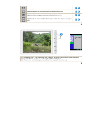 Page 38 
Adju st t he par allelogr am s ett ing  when  the dis play  is  leaning left  or r ig ht.
Adju st t he ro tation s etting w hen th e entire  dis play  is  tilted left  or r ig ht.
 Adju st t he s id e pin c orne r c or rec tion w hen th e top or  bott om of th e dis pla y is  too lar ge or  
sm a ll .
 
 
You c an s ee th e fre quenc y  (u ser  c ontr ol mode)  us ed by  th e us er,  the polar it y o f the op erationa l s ignals , the d efault 
frequ enc y  (defa ult  mode)  s et wh en y ou bu y t he...
